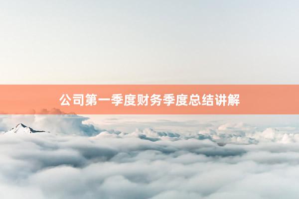 公司第一季度财务季度总结讲解