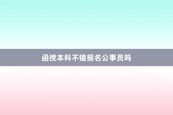 函授本科不错报名公事员吗