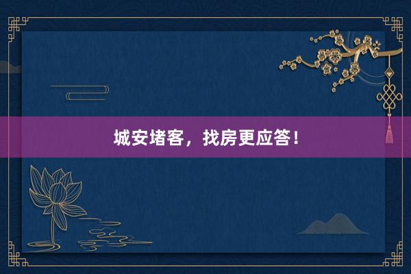 城安堵客，找房更应答！