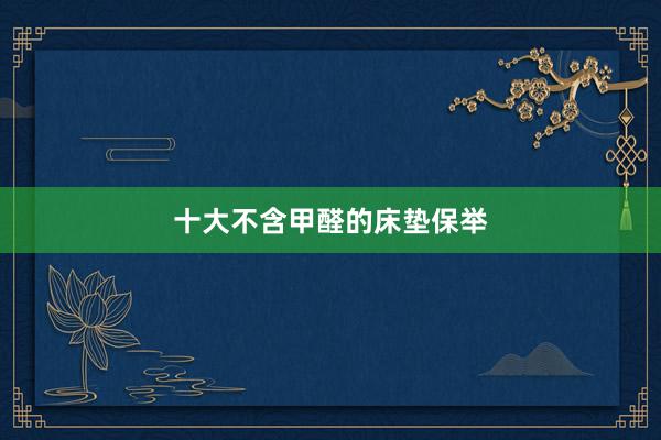十大不含甲醛的床垫保举