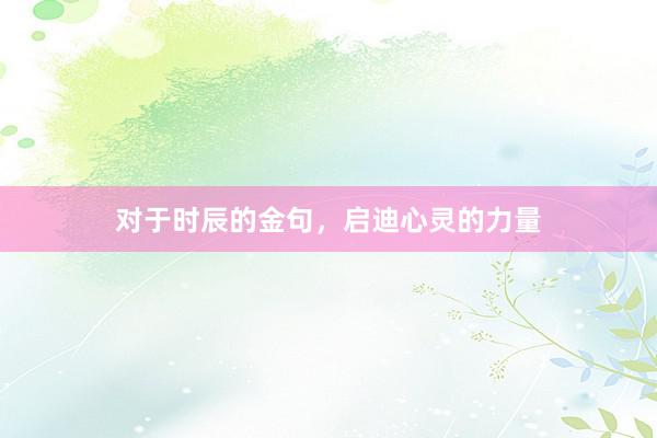 对于时辰的金句，启迪心灵的力量