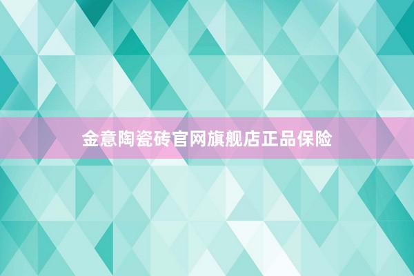 金意陶瓷砖官网旗舰店正品保险