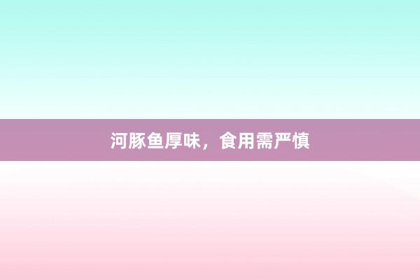 河豚鱼厚味，食用需严慎